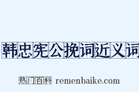 韩忠宪公挽词近义词是什么意思的图片